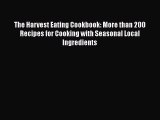 Read The Harvest Eating Cookbook: More than 200 Recipes for Cooking with Seasonal Local Ingredients