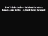 Read How To Bake the Best Delicious Christmas Cupcakes and Muffins - In Your Kitchen (Volume