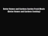 Read Better Homes and Gardens Garden Fresh Meals (Better Homes and Gardens Cooking) Ebook Free