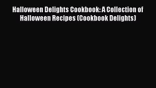 Download Halloween Delights Cookbook: A Collection of Halloween Recipes (Cookbook Delights)