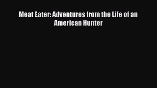 Read Meat Eater: Adventures from the Life of an American Hunter PDF Free