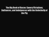 Read The Big Book of Bacon: Savory Flirtations Dalliances and Indulgences with the Underbelly