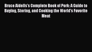 Read Bruce Aidells's Complete Book of Pork: A Guide to Buying Storing and Cooking the World's