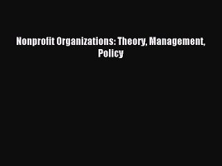 [Read PDF] Nonprofit Organizations: Theory Management Policy Download Free