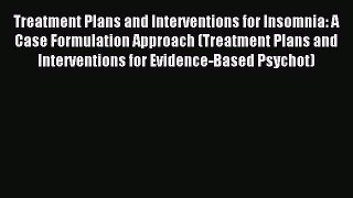 [Read book] Treatment Plans and Interventions for Insomnia: A Case Formulation Approach (Treatment