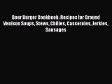 Read Deer Burger Cookbook: Recipes for Ground Venison Soups Stews Chilies Casseroles Jerkies