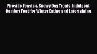 Read Fireside Feasts & Snowy Day Treats: Indulgent Comfort Food for Winter Eating and Entertaining
