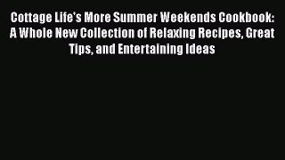 Read Cottage Life's More Summer Weekends Cookbook: A Whole New Collection of Relaxing Recipes