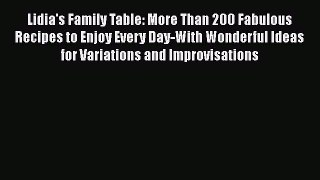 Read Lidia's Family Table: More Than 200 Fabulous Recipes to Enjoy Every Day-With Wonderful