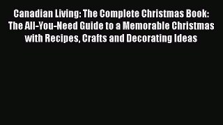 Read Canadian Living: The Complete Christmas Book: The All-You-Need Guide to a Memorable Christmas