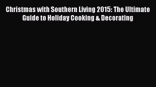 Read Christmas with Southern Living 2015: The Ultimate Guide to Holiday Cooking & Decorating