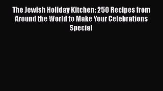 Read The Jewish Holiday Kitchen: 250 Recipes from Around the World to Make Your Celebrations