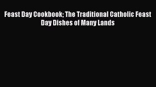 Download Feast Day Cookbook The Traditional Catholic Feast Day Dishes of Many Lands PDF Free