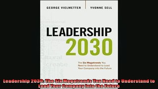 EBOOK ONLINE  Leadership 2030 The Six Megatrends You Need to Understand to Lead Your Company into the READ ONLINE