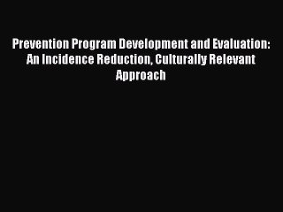 [Read book] Prevention Program Development and Evaluation: An Incidence Reduction Culturally