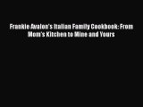 Read Frankie Avalon's Italian Family Cookbook: From Mom's Kitchen to Mine and Yours Ebook Online