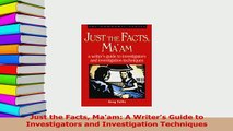 Read  Just the Facts Maam A Writers Guide to Investigators and Investigation Techniques Ebook Free