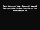 Read Paleo Sweets and Treats: Seasonally Inspired Desserts that Let You Have Your Cake and
