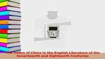 PDF  The Vision of China in the English Literature of the Seventeenth and Eighteenth Centuries  Read Online