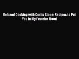 Read Relaxed Cooking with Curtis Stone: Recipes to Put You in My Favorite Mood Ebook Free