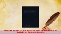 Read  Sleuths in Skirts An Analysis and Bibliography of Serialized Female Sleuths Ebook Online
