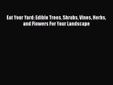 Read Eat Your Yard: Edible Trees Shrubs Vines Herbs and Flowers For Your Landscape Ebook Free