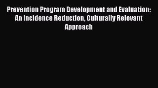[Read book] Prevention Program Development and Evaluation: An Incidence Reduction Culturally
