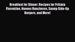 Read Breakfast for Dinner: Recipes for Frittata Florentine Huevos Rancheros Sunny-Side-Up Burgers