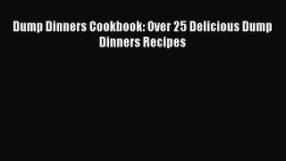 Read Dump Dinners Cookbook: Over 25 Delicious Dump Dinners Recipes Ebook Free