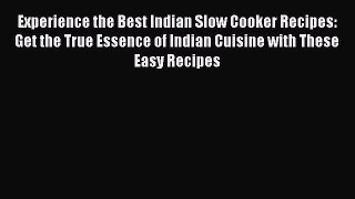 Read Experience the Best Indian Slow Cooker Recipes: Get the True Essence of Indian Cuisine