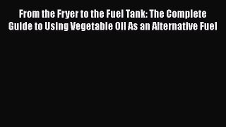 Read From the Fryer to the Fuel Tank: The Complete Guide to Using Vegetable Oil As an Alternative