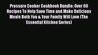 Read Pressure Cooker Cookbook Bundle: Over 60 Recipes To Help Save Time and Make Delicious