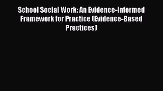 [Read book] School Social Work: An Evidence-Informed Framework for Practice (Evidence-Based