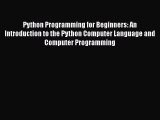 [Read Book] Python Programming for Beginners: An Introduction to the Python Computer Language