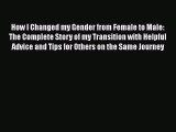 Download How I Changed my Gender from Female to Male: The Complete Story of my Transition with