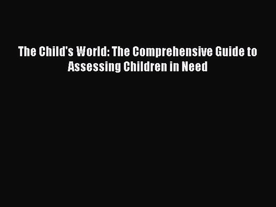 [PDF] The Child's World: The Comprehensive Guide to Assessing Children in Need [Read] Full
