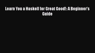 [Read Book] Learn You a Haskell for Great Good!: A Beginner's Guide  EBook