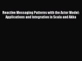 [Read Book] Reactive Messaging Patterns with the Actor Model: Applications and Integration