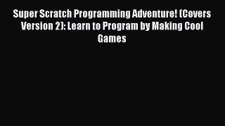 [Read Book] Super Scratch Programming Adventure! (Covers Version 2): Learn to Program by Making