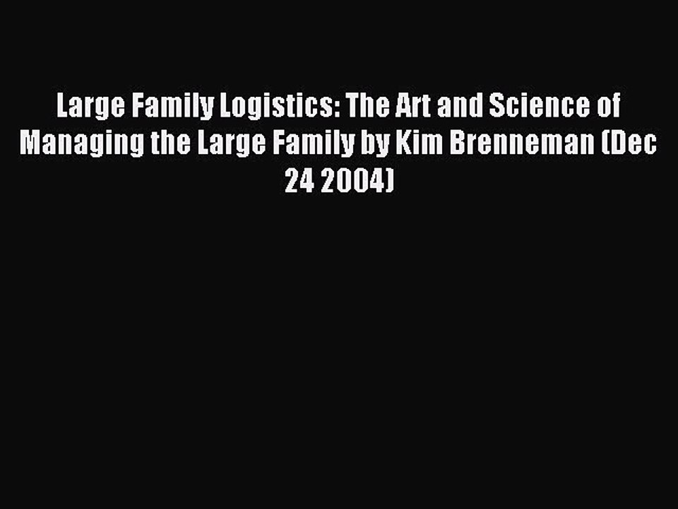 Read Large Family Logistics: The Art and Science of Managing the Large Family by Kim Brenneman