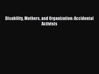 Download Disability Mothers and Organization: Accidental Activists Ebook Free