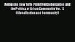 [Read PDF] Remaking New York: Primitive Globalization and the Politics of Urban Community Vol.
