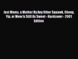 Read Just Moms a Mother By Any Other Squawk Cheep Yip or Mew Is Still As Sweet - Hardcover