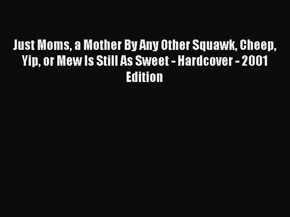 Read Just Moms a Mother By Any Other Squawk Cheep Yip or Mew Is Still As Sweet - Hardcover