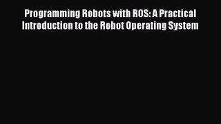 [Read Book] Programming Robots with ROS: A Practical Introduction to the Robot Operating System
