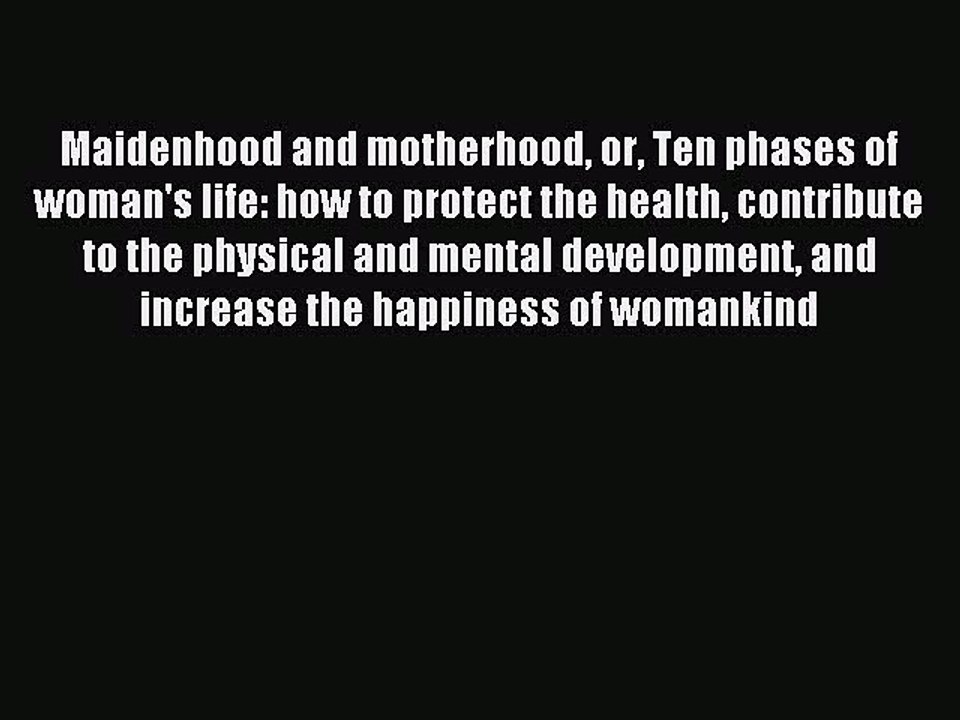 Read Maidenhood and motherhood or Ten phases of woman's life: how to protect the health contribute