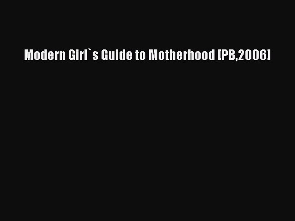 Read Modern Girl`s Guide to Motherhood [PB2006] Ebook Free