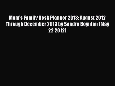 Read Mom's Family Desk Planner 2013: August 2012 Through December 2013 by Sandra Boynton (May