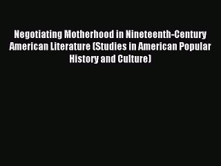 Read Negotiating Motherhood in Nineteenth-Century American Literature (Studies in American