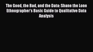 [Read book] The Good the Bad and the Data: Shane the Lone Ethnographer's Basic Guide to Qualitative